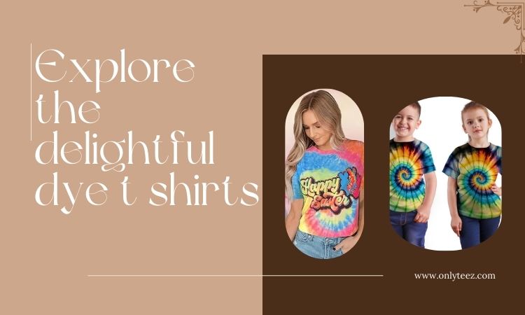 looking for delightful dye t shirts